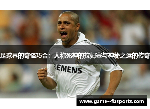 足球界的奇怪巧合:人称死神的拉姆塞与神秘之运的传奇 足球界的奇怪巧合:人称死神的拉姆塞与神秘之运的传奇