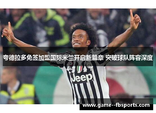 夸德拉多免签加盟国际米兰开启新篇章 突破球队阵容深度